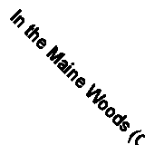 In the Maine Woods (Classic Reprint)